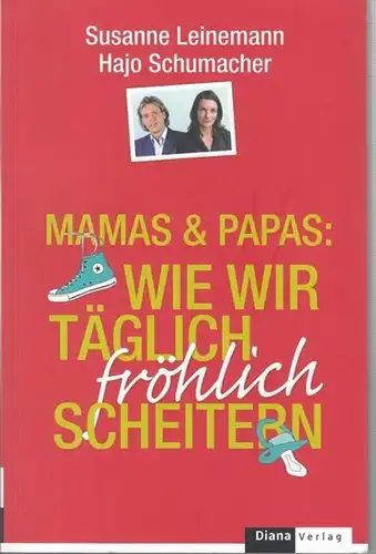 Schumacher, Hajo / Leinemann, Susanne: Mamas & Papas: Wie wir täglich fröhlich scheitern. - Widmungsexemplar !. 