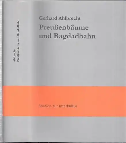 Ahlbrecht, Gerhard   Klaus Dirscherl (Hrsg.): Preußenbäume und Bagdadbahn. Deutschland im Blick der französischen Geo Disziplinen (1821   2004). (= Studien zur Interkultur.. 