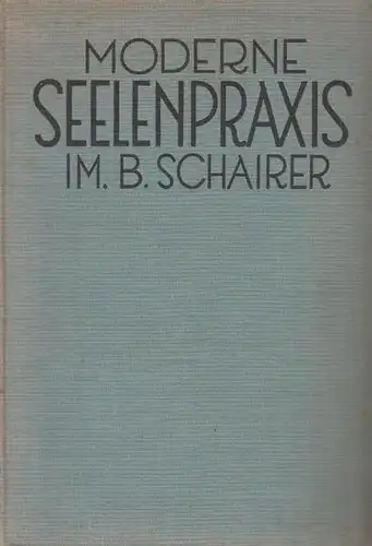 Schairer, Jm. B: Moderne Seelenpraxis : Grundlagen für eine positive Seelsorge. Inh.: 1) Die moderne Tiefenpsychologie, Tatsachen und Methoden (Macht des Unbewußten / Wege zum.. 