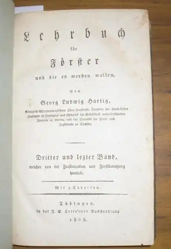 Hartig, Georg Ludwig: Lehrbuch für Förster und die es werden wollen. Dritter und letzter Band, welcher von der Forsttaxation und Forstbenutzung handelt. Mit 3 Tabellen. 