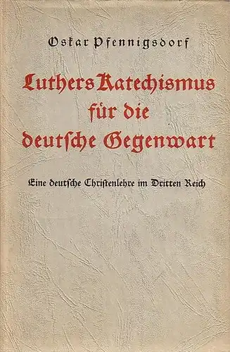 Pfennigsdorf, Oskar: Luthers Katechismus für die deutsche Gegenwart. Eine deutsche Christenlehre im Dritten Reich. 