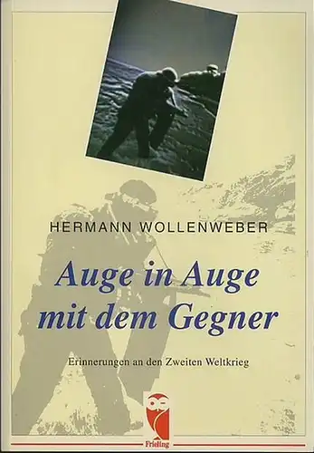 Wollenweber, Hermann: Auge in Auge mit dem Gegner. Erinnerungen an den Zweiten Weltkrieg. 