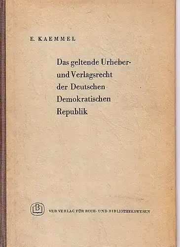 Kaemmel, E: Das geltende Urheberrecht und Verlagsrecht der Deutschen Demokratischen Republik. Kurze systematische Darstellung nebst Gesetzestexten und den Rahmen- (Normal-) Verträgen. 