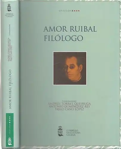Amor Ruibal, Angel Maria José (1869   1930) / Andrés Torres Queiruga, Antonio Dominguez Rey, Pablo Cano López (Coordinadores): Amor Ruibal Filólogo (Actas do.. 