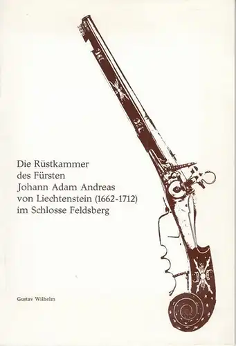 Wilhelm, Gustav: Die Rüstkammer des Fürsten Johann Adam  Andreas von Liechtenstein ( 1662 - 1712 ) im Schlosse Feldsberg. 