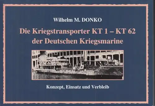Donko, Wilhelm M: Die Kriegstransporter KT 1 - KT 62 der Deutschen Kriegsmarine. Konzept, Einsatz und Verbleib. 