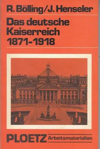 Bölling, Rainer / Johann Henseler: Das deutsche Kaiserreich 1871 - 1918. Politik und Gesellschaft. mit 5 Graphiken, 1 Zeittafel, 11 Tabellen, 5 Kartenskizzen und 3...