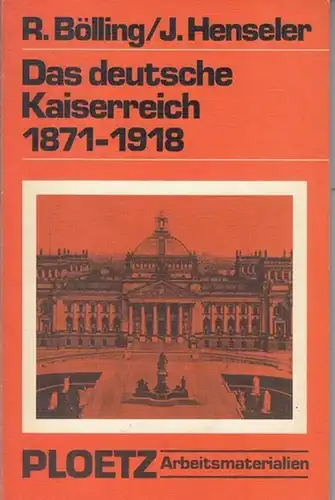Bölling, Rainer / Johann Henseler: Das deutsche Kaiserreich 1871   1918. Politik und Gesellschaft. mit 5 Graphiken, 1 Zeittafel, 11 Tabellen, 5 Kartenskizzen und.. 