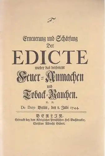 Friedrich II., König von Preußen [1712 - 1786] (Friderich), Erneuerung und Schärfung Der Edicte wider das verbotene Feuer-Anmachen und Toback-Rauchen. De Dato Berlin, den 8. Julii 1744 (Reprint)