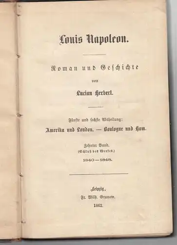 Napoleon III. - Herbert, Lucian: Louis Napoleon. Roman und Geschichte. Fünfte und sechste Abtheilung ( in einem Band ): Amerika und London. - Boulogne und Ham. Zehnter Band ( Schluß des Werkes ) 1840 - 1848. 