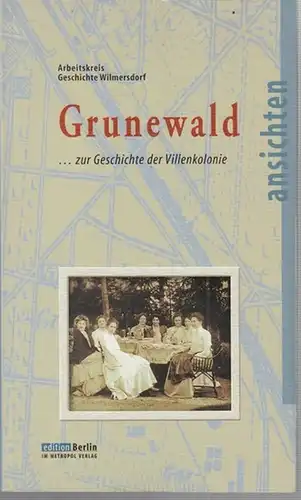 Berlin Grunewald. - Arbeitskreis Geschichte Wilmersdorf (Hrsg.) / Wolfgsang Homfeld (Ltg.): Grunewald zur Geschichte der Villenkolonie (ansichten). 