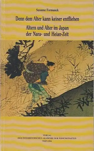 Formanek, Susanne: Denn dem Alter kann keiner entfliehen : Altern und Alter im Japan der Nara- und Heian-Zeit. Aus dem Inhalt: Stereotype in Bezug auf alte Menschen und das hohe Alter / Allgemeiner Status und Funktion der alten Menschen in der Gesellschaf