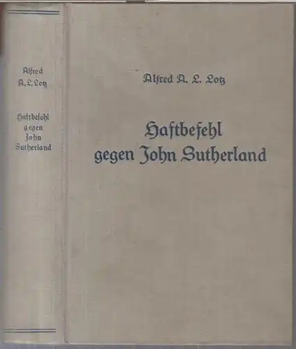 Lotz, Alfred A. L: Haftbefehl gegen John Sutherland. Kriminalroman.