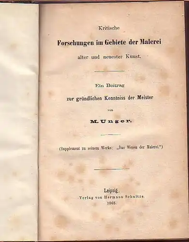 Unger, M: Kritische Forschungen im Gebiete der Malerei alter und neuester Kunst. Ein Beitrag zur gründlichen Kenntnis der Meister. (Supplement zu seinem Werke: Das Wesen.. 