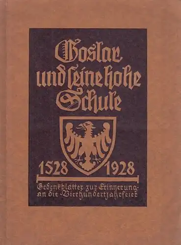Goslar.- Klinge (Bürgermeister), Otto Schröder, Hermann Kassebaum u.a: Goslar und seine hohe Schule 1528 - 1928. Gedenkblätter zur Erinnerung an die Vierhundertjahrfeier. 