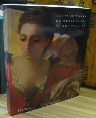 Montpellier, Musee Fabre. - Red.: Michel Hilaire et autres: Chefs-d' oeuvre du Musee Fabre de Montpellier. - Catalogue, publie a l' occasion de l'exposition du meme nom, janvier a juin 2006. 