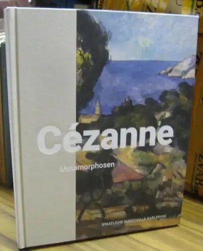 Cezanne, Paul. - Staatliche Kunsthalle Karlsruhe. - Herausgegeben von Alexander Eiling: Cezanne. Metamorphosen. - Zur gleichnamigen Ausstellung in der  Staatlichen Kunsthalle Karlsruhe 2017 / 2018. 