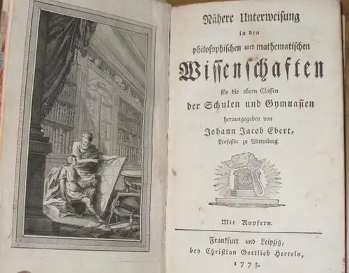 Ebert, Johann Jacob: Nähere Unterweisung in den philosophischen und mathematischen Wissenschaften für die obern Classen der Schulen und Gymnasien. Inhalt: Die Philosophie   Vernunftlehre.. 