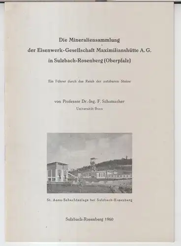 Schumacher, F: Die Mineraliensammlung der Eisenwerk-Gesellschaft Maximilianshütte A. G. in Sulzbach-Rosenberg ( Oberpfalz ). Ein Führer durch das Reich der nutzbaren Steine. 