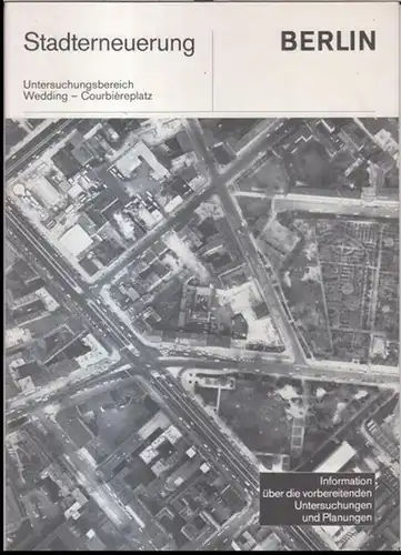 Berlin - Wedding. - Herausgeber: Senator für Bau- und Wohnungswesen / Bezirksamt Wedding: Berlin. Stadterneuerung. Untersuchungsbereich Wedding - Courbiereplatz. Information über die vorbereitenden Untersuchungen und Planungen. 