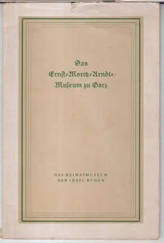 Arndt, Ernst-Moritz. - Heimatmuseum der Insel Rügen. - Text: Ernst Wiedemann / Wolfgang Rudolph: Das Ernst-Moritz-Arndt-Museum zu Garz. Das Heimatmuseum der Insel Rügen. 