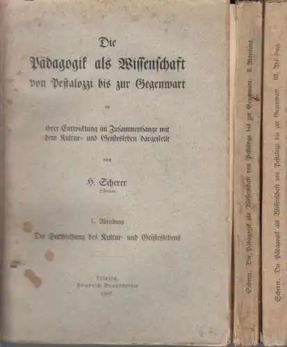 Scherer, H: Die Pädagogik   Komplett in 3 Abteilungen.  Bd. 1:  Die Pädagogik als Wissenschaft von Pestalozzi bis zur Gegenwart in ihrer.. 