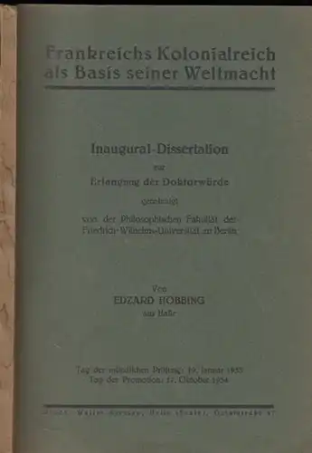 Hobbing, Edzard: Frankreichs Kolonialreich als Basis seiner Weltmacht. Inaugural-Dissertation zur Erlangung der Doktorwürde, Philosophische Fakultät der Friedrich-Wilhelms-Universität zu Berlin.