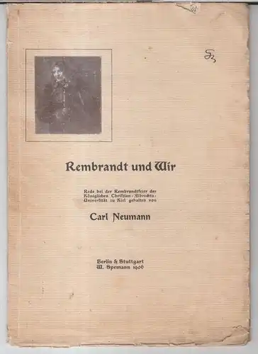 Rembrandt. - Carl Neumann: Rembrandt und Wir. Rede bei der Rembrandtfeier der Königlichen Christian-Albrechts-Universität zu Kiel gehalten von Carl Neumann. 