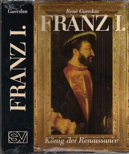 Franz I. - René Guerdan: Franz I. - König der Renaissance. 
