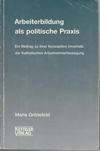 Grönefeld, Maria: Arbeiterbildung als politische Praxis. Ein Beitrag zu ihrer Konzeption innerhalb der Katholischen Arbeitnehmerbewegung. 