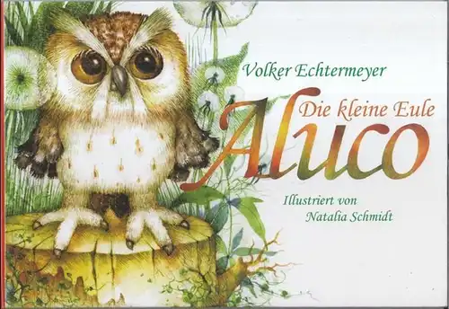 Echtermeyer, Volker. - illustriert von Natalia Schmidt: Die kleine Eule Aluco. 