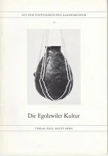 Wyss, Rene: Die Egolzwiler Kultur ( Aus dem Schweizerischen Landesmuseum 12 ). 