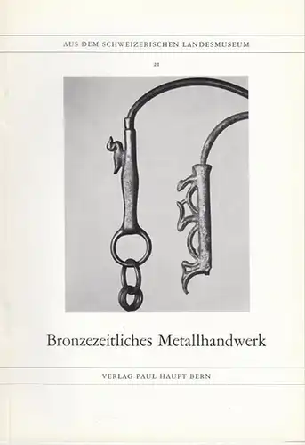 Wyss, Rene: Bronzezeitliches  Metallhandwerk ( Aus dem Schweizerischen Landesmuseum 21 ). 