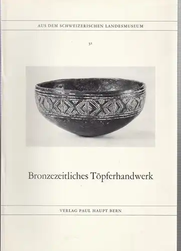 Wyss, Rene: Bronzezeitliches  Töpferhandwerk ( Aus dem Schweizerischen Landesmuseum 31 ). 