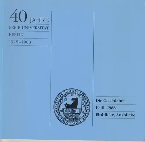 Der Präsident der Freien Universität Berlin (Hrsg.): 40 Jahre Freie Universität Berlin 1948 - 1988.  Die Geschichte 1948 - 1988. Einblicke, Ausblicke. 