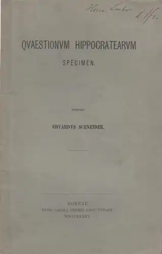Hippokrates. - Eduard Schneider: Quaestionum Hippocratearum Specimen Dissertatio Philologica quam ad Summos in Philosphia Honores Auctoritate Amplissimi Philosophorum Ordinis in Universitate Fridericia Guilelmia Rhenana Rite Impetrandos Una cum Sententiis