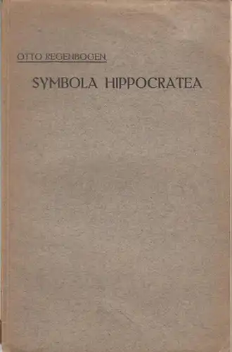 Hippokrates. - Otto Regenbogen: Symbola Hippocratea. Dissertatio Inauguralis  quam  ad Summos  in Philosophia Honores Rite Capessendos Consensu et  Auctoriate  Amplissimi  Philosophorum Ordinis  in Alma Litterarum Universitate Friderica Guilelma Berolinen