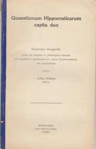 Hippokrates. - Julius Krömer: Quaestionum Hippocraticarum capita duo.  Dissertatio Inauguralis  quam  ad summos  in philosophia honores ad amplissimo philosophorum ordine  Gryphiswaldensi rite impetrandos  scripsit Julius Krömer Silesius. 