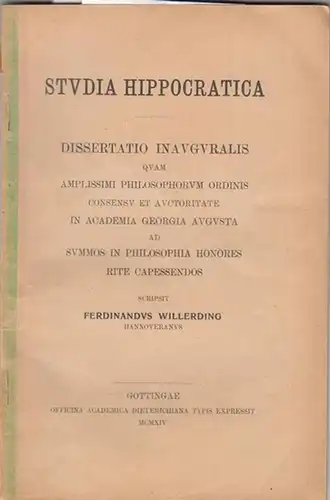 Hippokrates. - Ferdinand Willerding: Studia  Hippocratica. Dissertatio Inauguralis quam  Amplissimi Philosophorum Ordinis Consensu et Auctoritate in Academia Georgia Augusta ad Summos in Philosophia Honores Rite Capessendos scripsit Ferdinandus Willerding