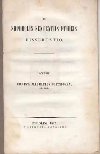 Sophokles. - Christian Moritz Fittbogen: De Sophoclis Sententiis Ethicis Dissertatio. Scripsit Christ. Mauritius Fittbogen. 