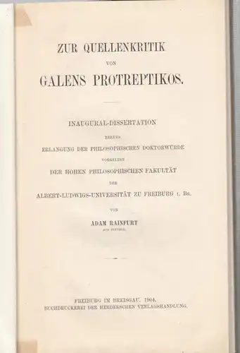 Galen / Galenus. - Adam Rainfurt: Zur Quellenkritik von Galens Protreptikos. Inauguraldissertation behufs Erlangung der philosophischen Doktorwürde vorgelegt der hohen philosophischen Fakultät der Albert-Ludwigs-Universität zu...