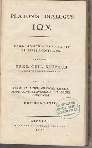Platon. - Greg. Guil. Nitzsch: Platonis Dialogus ION. Prolegomenis Vindicavit et Brevi Annotatione explicuit Greg. Guil. Nitzsch Lycei Viteberg. Correct. Accedit de Comparativis Graecae Linguae Modis ad Submovendam Enallages Opinionem Commentatio. 