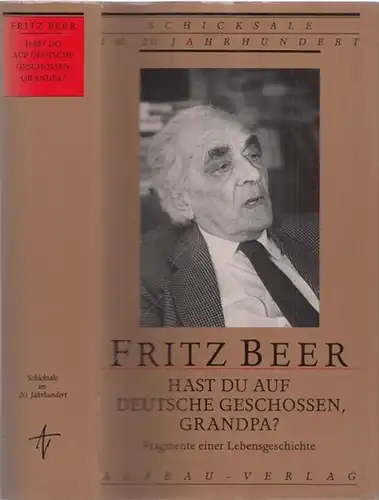 Beer, Fritz: Hast Du auf Deutsche geschossen, Grandpa? Fragmente einer Lebensgeschichte (= Schicksale im 20. Jahrhundert). 