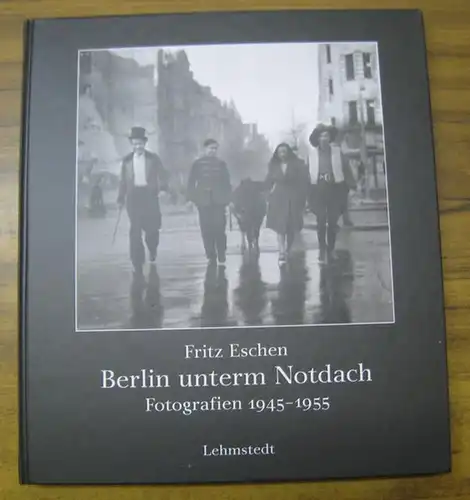 Eschen, Fritz ( Fotos ). - Hrsg.: Mathias Bertram / Jens Bove: Berlin unterm Notdach. Fotografien 1945 - 1955. ( = Bilder und Zeiten, Band 8 ). 