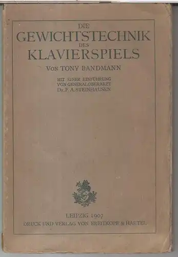 Bandmann, Tony. - Mit einer Einführung von F. A. Steinhausen: Die Gewichtstechnik des Klavierspiels. 