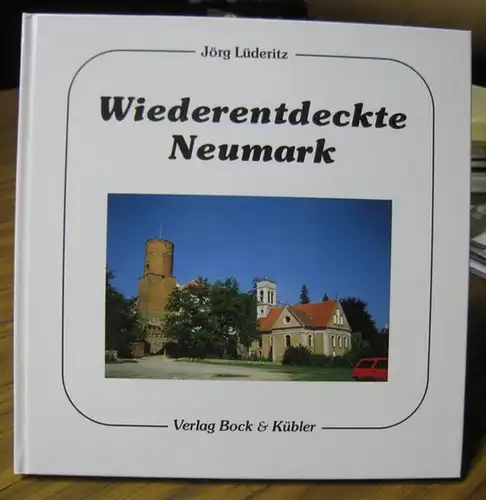 Lüderitz, Jörg: Wiederentdeckte Neumark. Unterwegs in einer fast vergessenen Landschaft östlich der Oder. 