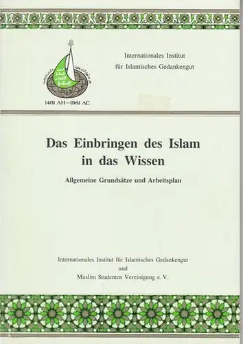Internationales Institut für Islamisches Gedankengut / Muslim Studenten Vereinigung  (Hrsg.): Das Einbringen des Islam in das Wissen. Allgemeine Grundsätze und Arbeitsplan. 
