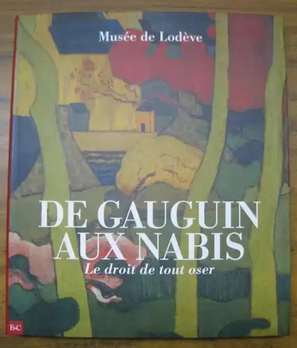 Gauguin, Paul. - Nabis. - Musee de Lodeve. - commissaires: Frederic Bigo / Gilles Genty: De Gauguin aux Nabis. Le droit de tout oser. - Catalogue a l' occasion de l' exposition au Musee de Lodeve, 2010.