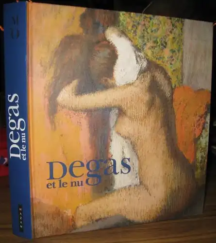 Degas, Edgar. - Musee d' Orsay. - sous la direction de George T. M. Shackelford et Xavier Rey: Degas et le nu. - Catalogue de l' exposition a Paris et Boston, 2012. 