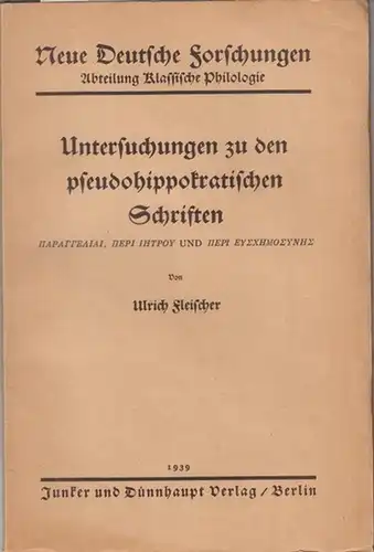 Fleischer, Ulrich: Untersuchungen zu den pseudohippokratischen Schriften HAPATTEAIAI,  HEPI IHTPOY und HEPI EYEXHMOEYNHE. (Neue Deutsche Forschungen Abteilung Klassische Philologie herausgegeben von Hellfried Dahlmann und.. 